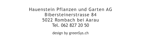 design by greenSys.ch Hauenstein Pflanzen und Garten AG Bibersteinerstrasse 84 5022 Rombach bei AarauTel. 062 827 20 50